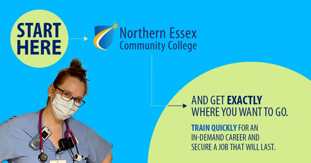 Northern Essex Community College Start Here and get exactly where you want to go. Train quickly for an in-demand career and secure a job that will last.