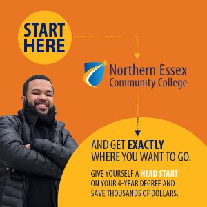 Northern Essex Community College Start Here and get exactly where you want to go. Give yourself a head start on your 4-year degree and save thousands of dollars.