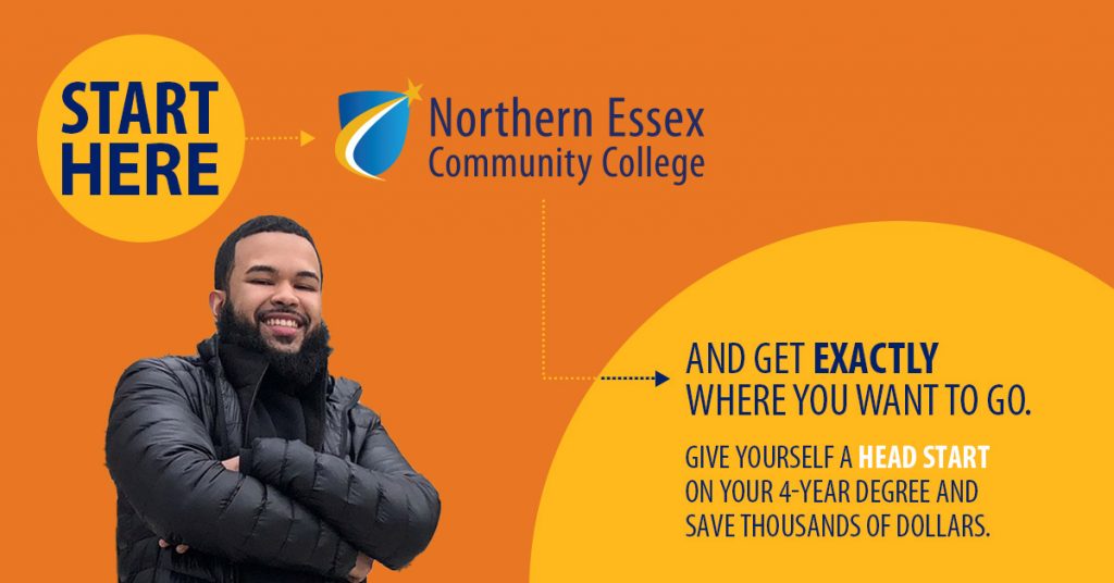 Northern Essex Community College Start Here and get exactly where you want to go. Give yourself a head start on your 4-year degree and save thousands of dollars.