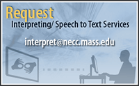 Request Interpreting/ Speech to Text Services. For more info contact interpret@necc.mass.edu