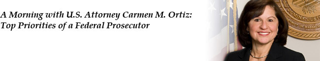 A Morning with U.S. Attorney Carmen M. Ortiz: Top Priorities of a Federal Prosecutor