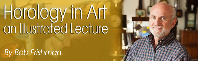 Horology in Art, an Illustrated Lecture by Bob Frishman