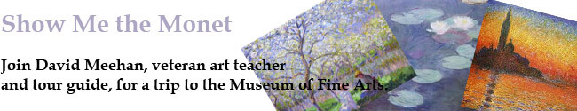 Show Me the Monet: Join David Meehan, veteran art teacher and tour guide, for a trip to the Museum of Fine Arts