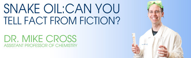 Snake Oil : Can You Tell Fact From Fiction? Dr. Mike Cross, Assistant Professor of Chemistry