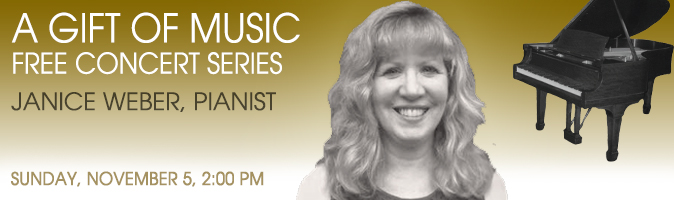 A Gift of Music: free concert series. Janice Weber, Painist. November 5, 2:00 pm.